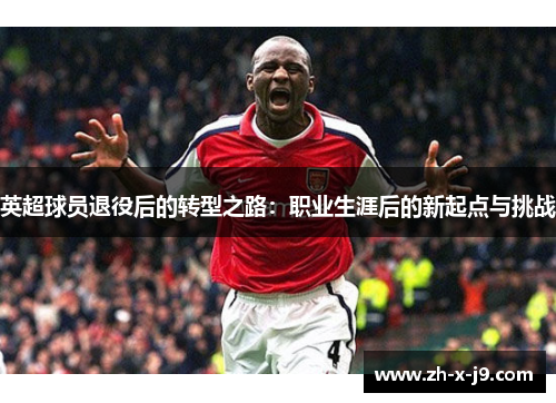 英超球员退役后的转型之路：职业生涯后的新起点与挑战