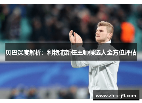 贝巴深度解析:利物浦新任主帅候选人全方位评估 贝巴深度解析:利物浦新任主帅候选人全方位评估