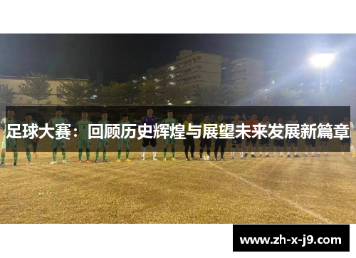 足球大赛：回顾历史辉煌与展望未来发展新篇章