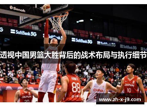 透视中国男篮大胜背后的战术布局与执行细节 透视中国男篮大胜背后的战术布局与执行细节
