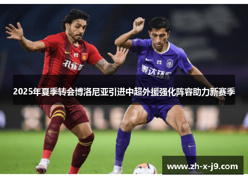 2025年夏季转会博洛尼亚引进中超外援强化阵容助力新赛季