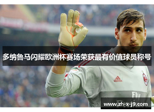 多纳鲁马闪耀欧洲杯赛场荣获最有价值球员称号