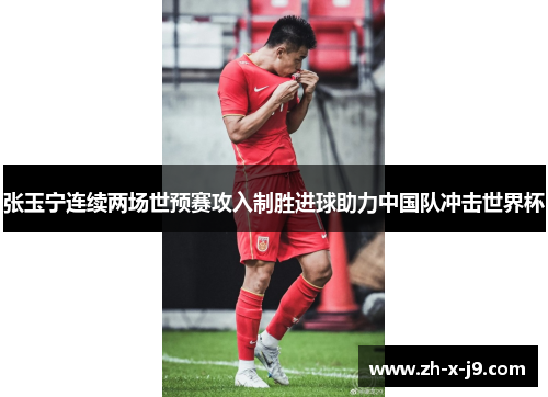 张玉宁连续两场世预赛攻入制胜进球助力中国队冲击世界杯 张玉宁连续两场世预赛攻入制胜进球助力中国队冲击世界杯