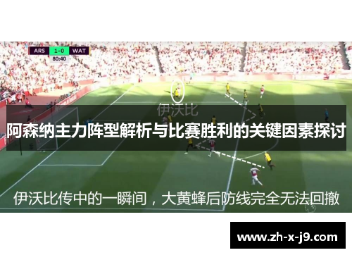 阿森纳主力阵型解析与比赛胜利的关键因素探讨