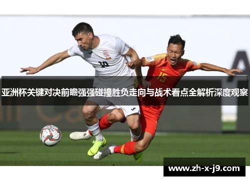 亚洲杯关键对决前瞻强强碰撞胜负走向与战术看点全解析深度观察