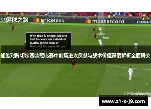 加维对阵切尔西欧冠比赛中前场进攻贡献与战术价值深度解析全面研究 加维对阵切尔西欧冠比赛中前场进攻贡献与战术价值深度解析全面研究