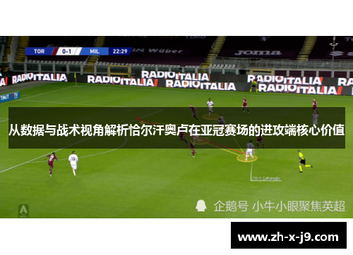 从数据与战术视角解析恰尔汗奥卢在亚冠赛场的进攻端核心价值 从数据与战术视角解析恰尔汗奥卢在亚冠赛场的进攻端核心价值