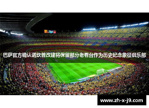 巴萨官方确认诺坎普改建将保留部分老看台作为历史纪念象征俱乐部 巴萨官方确认诺坎普改建将保留部分老看台作为历史纪念象征俱乐部