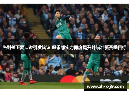 热刺签下麦迪逊引发热议 俱乐部实力再度提升并瞄准新赛季目标